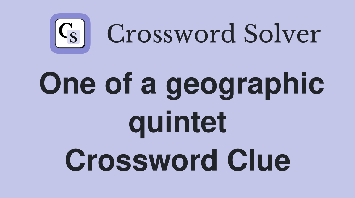 One of a geographic quintet - Crossword Clue Answers - Crossword Solver